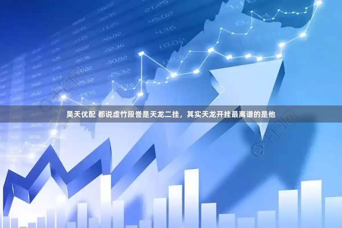 昊天优配 都说虚竹段誉是天龙二挂，其实天龙开挂最离谱的是他