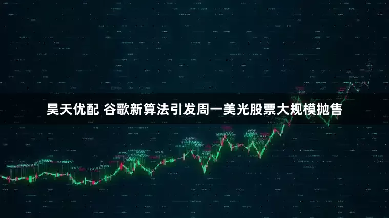 昊天优配 谷歌新算法引发周一美光股票大规模抛售